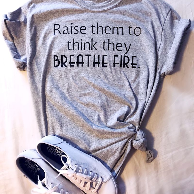 Raise Them To Think They Breathe Fire T-Shirt Mom Tee Dragon's Tshirt Girl Power Strength Parenting TShirt Raising Kids Mother Comfortable